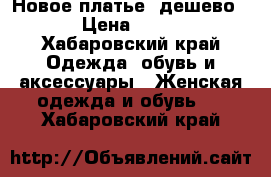 Новое платье, дешево  › Цена ­ 300 - Хабаровский край Одежда, обувь и аксессуары » Женская одежда и обувь   . Хабаровский край